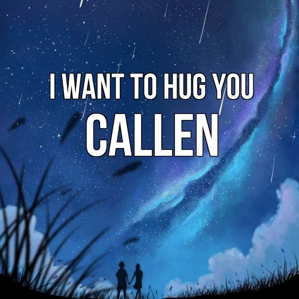 Greetings card с именем, Callen I want to hug you камыши Greetings with text for free download 