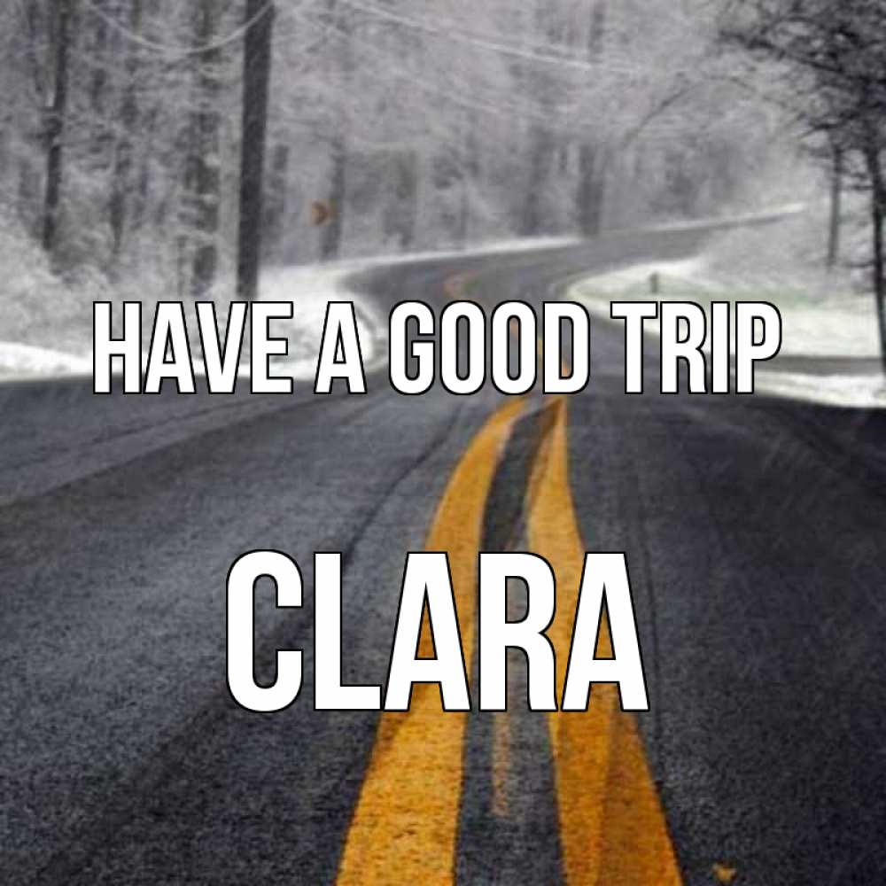 Greetings card с именем, Clara Have a good trip хорошего вам путешествия Greetings with text for free download 