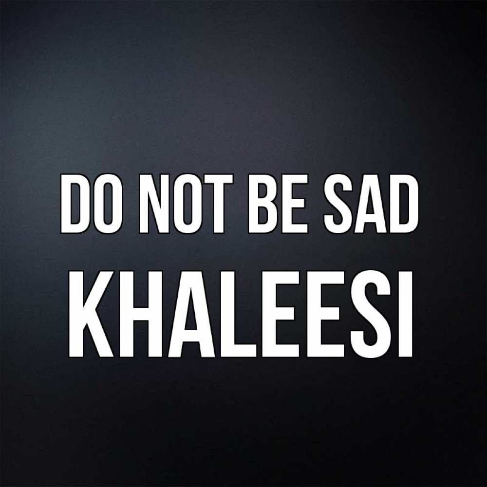 Greetings card с именем, Khaleesi Do not be sad Градиент серый Greetings with text for free download 
