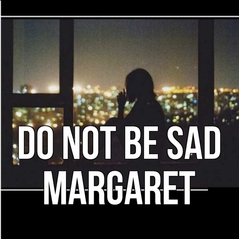 Greetings card с именем, Margaret Do not be sad смотрит на ночной город Greetings with text for free download 