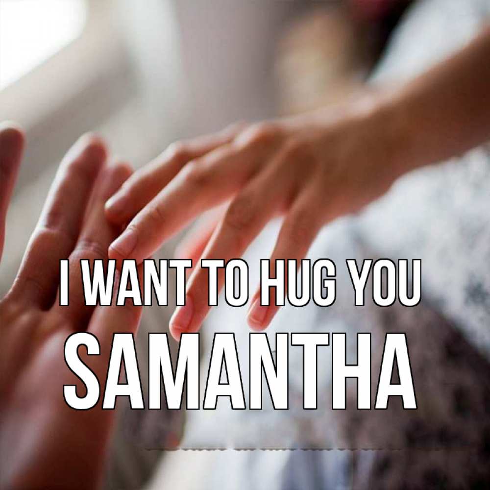 Greetings card с именем, Samantha I want to hug you прикосновение Greetings with text for free download 