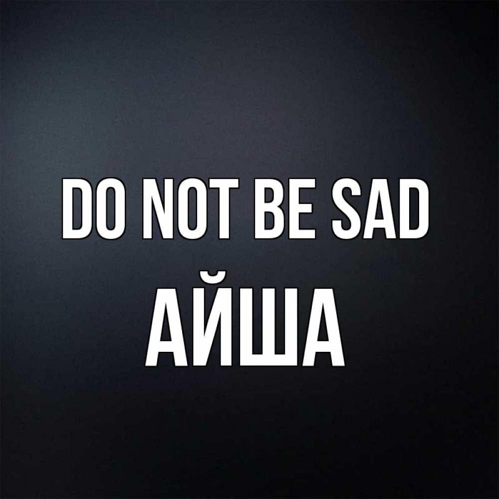 Greetings card с именем, АЙША Do not be sad Градиент серый Greetings with text for free download 