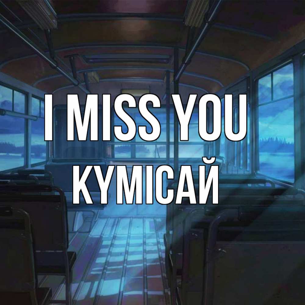 Greetings card с именем, КҮМІСАЙ I miss you тоска Greetings with text for free download 
