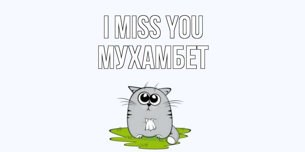 Greetings card с именем, МУХАМБЕТ I miss you открытки с котиками я по тебе скучаю с именем Greetings with text for free download 