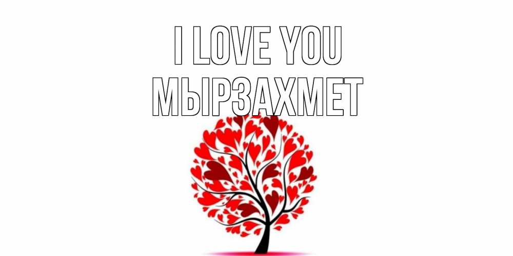 Greetings card с именем, МЫРЗАХМЕТ I love you дерево, листья Greetings with text for free download 
