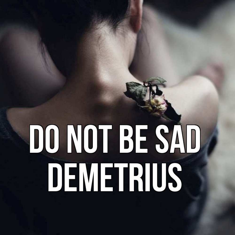 Greetings card с именем, Demetrius Do not be sad девушка со спины Greetings with text for free download 