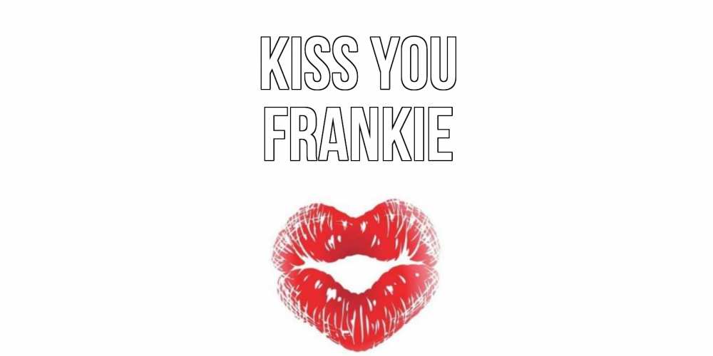 Greetings card с именем, Frankie Kiss you поцелуй Greetings with text for free download 