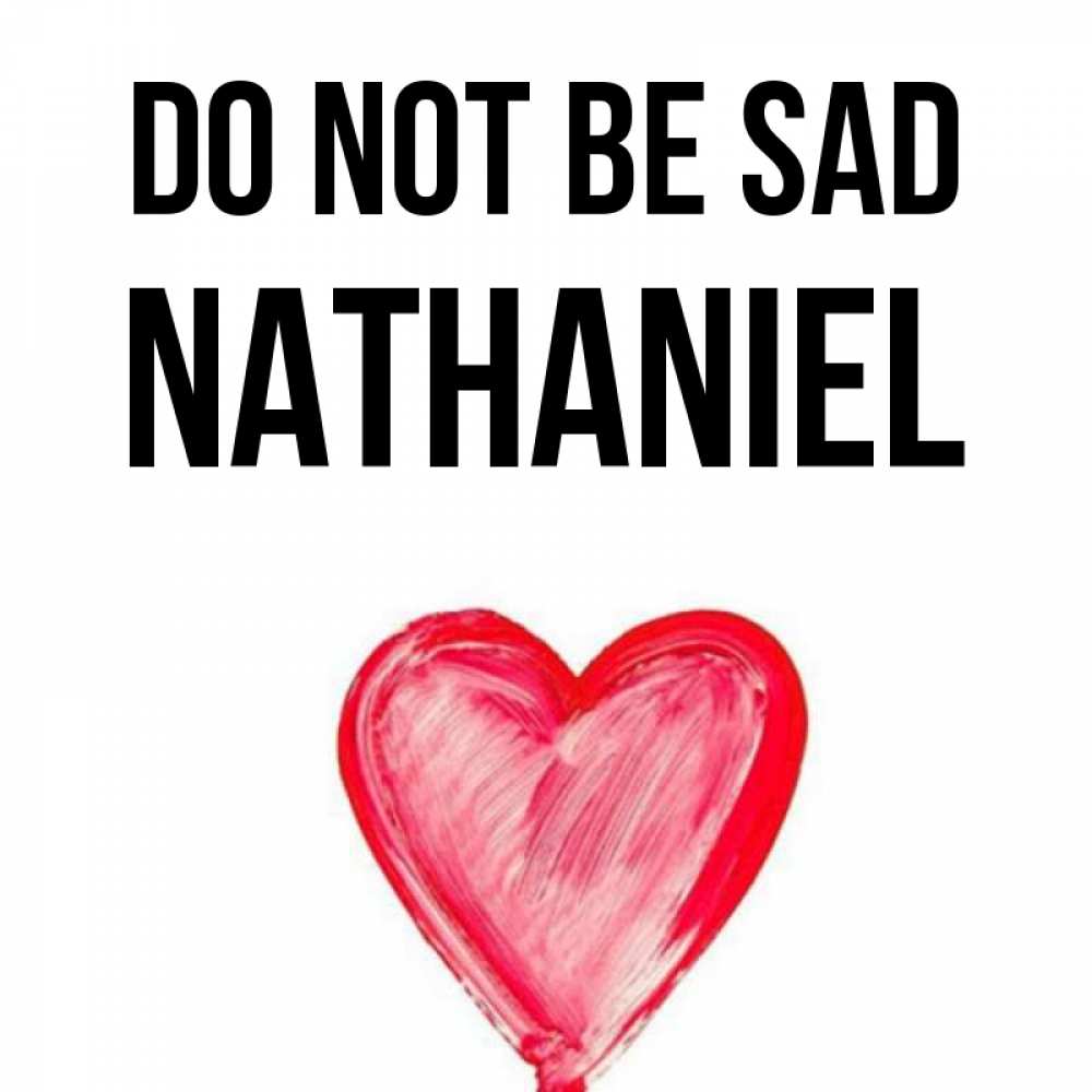 Greetings card с именем, Nathaniel Do not be sad сердечко Greetings with text for free download 