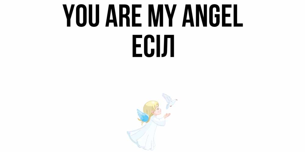 Greetings card с именем, Есіл You are my angel ангел, голубь Greetings with text for free download 