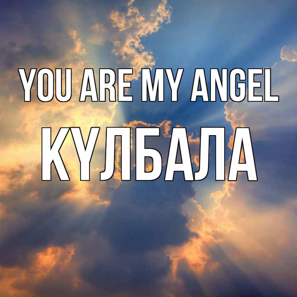 Greetings card с именем, Күлбала You are my angel ангельский свет сквозь облака Greetings with text for free download 