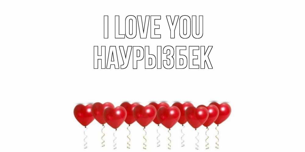 Greetings card с именем, Наурызбек I love you воздушные шары, сердце Greetings with text for free download 
