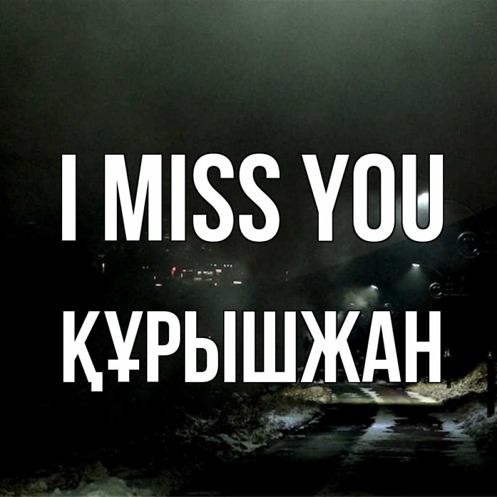Greetings card с именем, ҚҰРЫШЖАН I miss you окраина города Greetings with text for free download 
