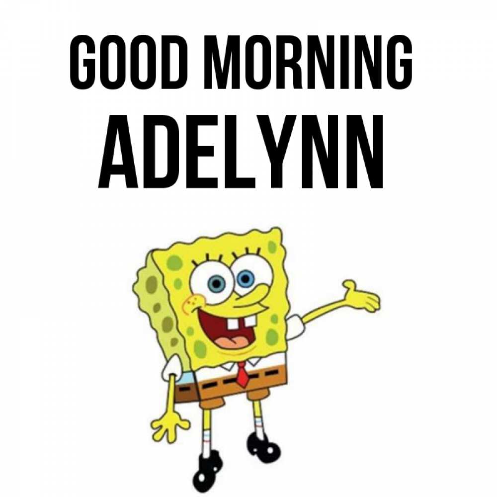 Greetings card с именем, Adelynn Good morning губка боб улыбается Greetings with text for free download 