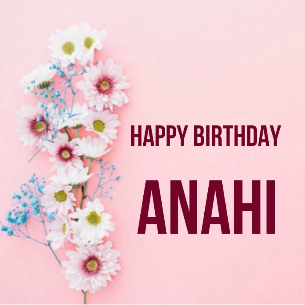 Greetings card с именем, Anahi Happy Birthday Родная моя с днем рождения тебя картинка с цветами белыми и голубыми Greetings with text for free download 