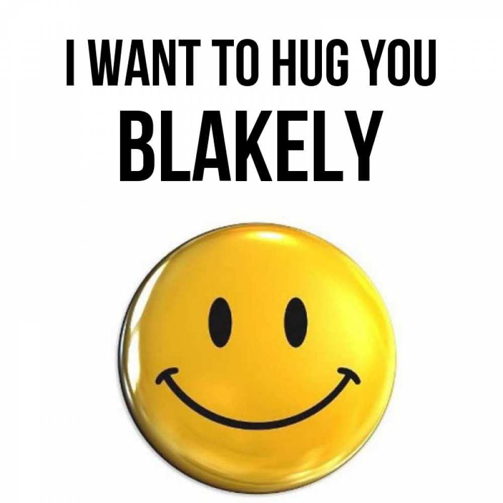 Greetings card с именем, Blakely I want to hug you открытки которые можно подписывать онлайн по своему усмотрению бесплатно Greetings with text for free download 