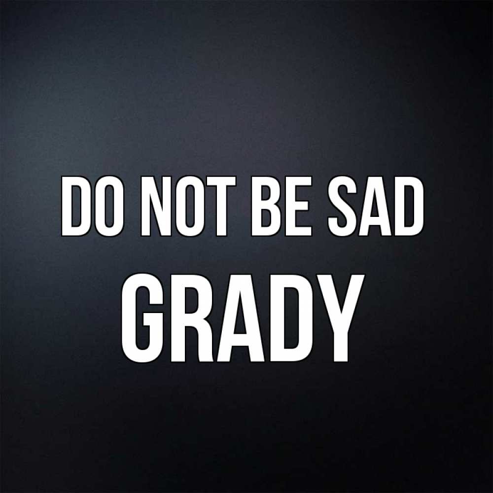 Greetings card с именем, Grady Do not be sad Градиент серый Greetings with text for free download 