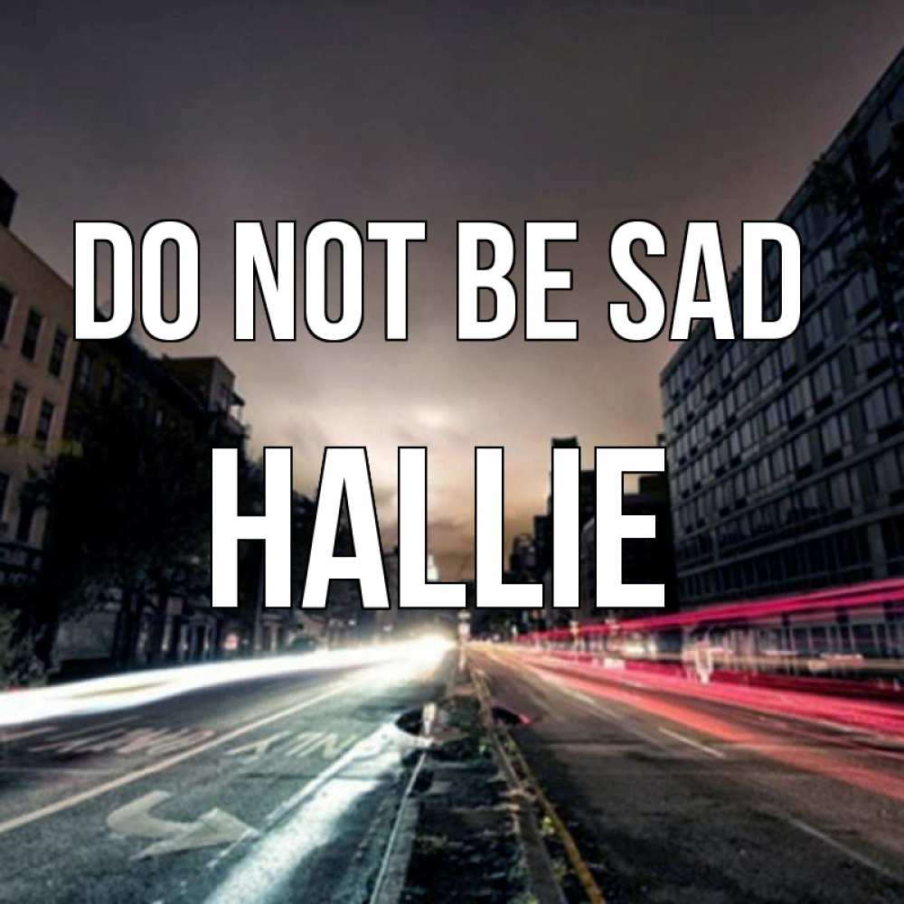 Greetings card с именем, Hallie Do not be sad съемка ночью Greetings with text for free download 