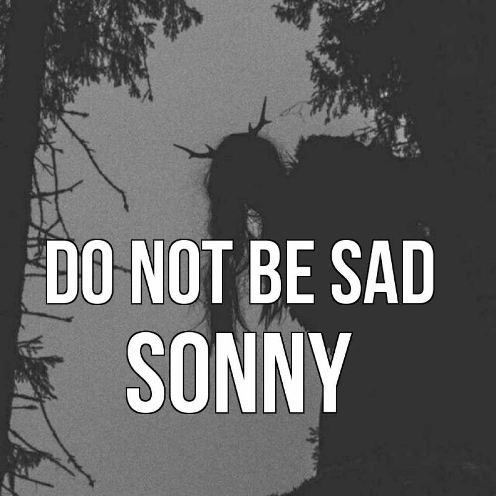 Greetings card с именем, Sonny Do not be sad чудище лесное Greetings with text for free download 