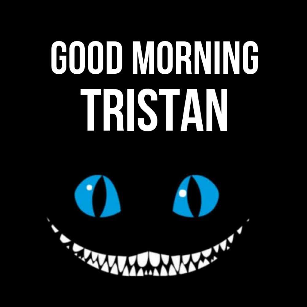 Greetings card с именем, Tristan Good morning голубые глаза и зубки Greetings with text for free download 