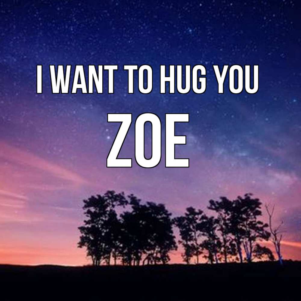 Greetings card с именем, Zoe I want to hug you силуэты деревьев Greetings with text for free download 