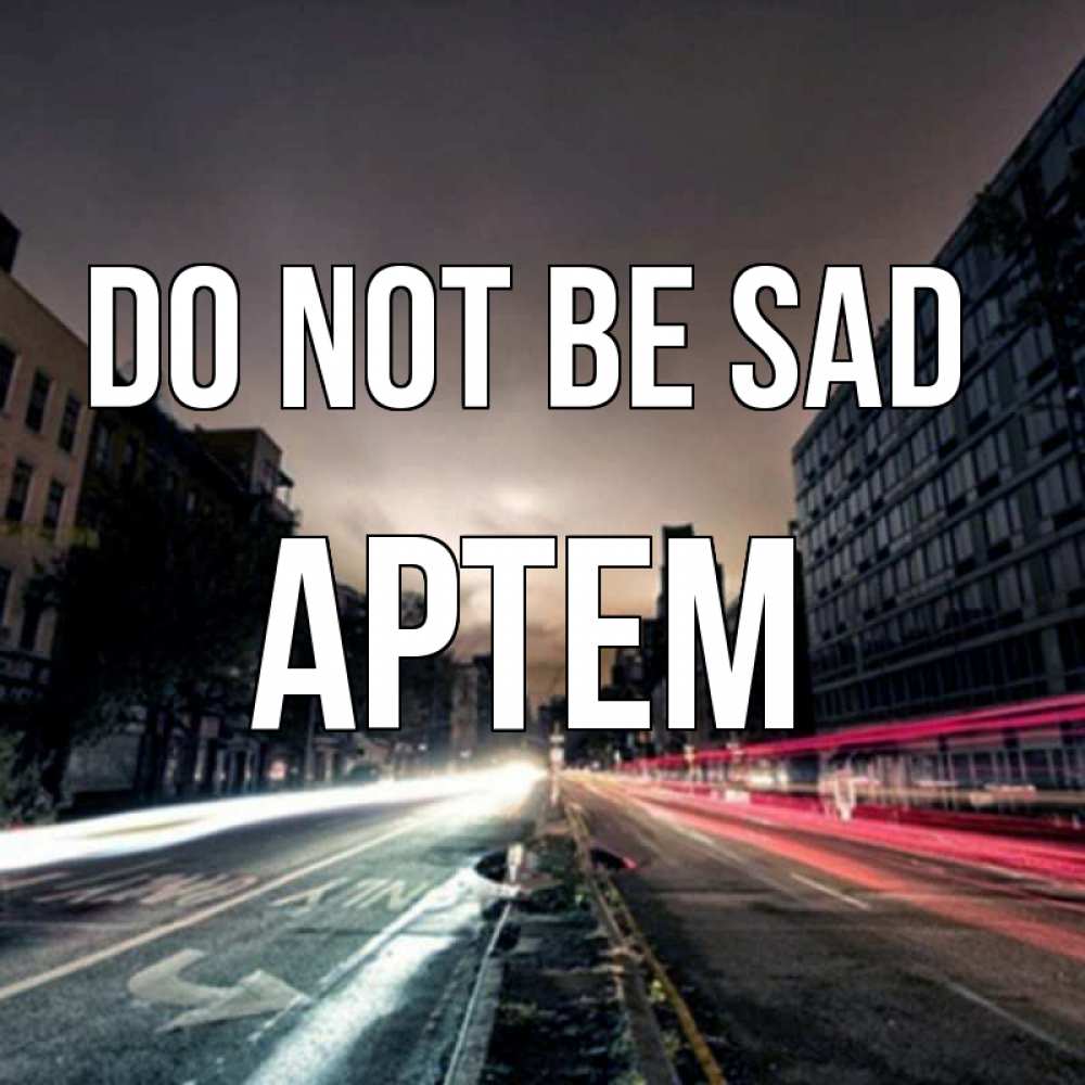 Greetings card с именем, Артем Do not be sad съемка ночью Greetings with text for free download 