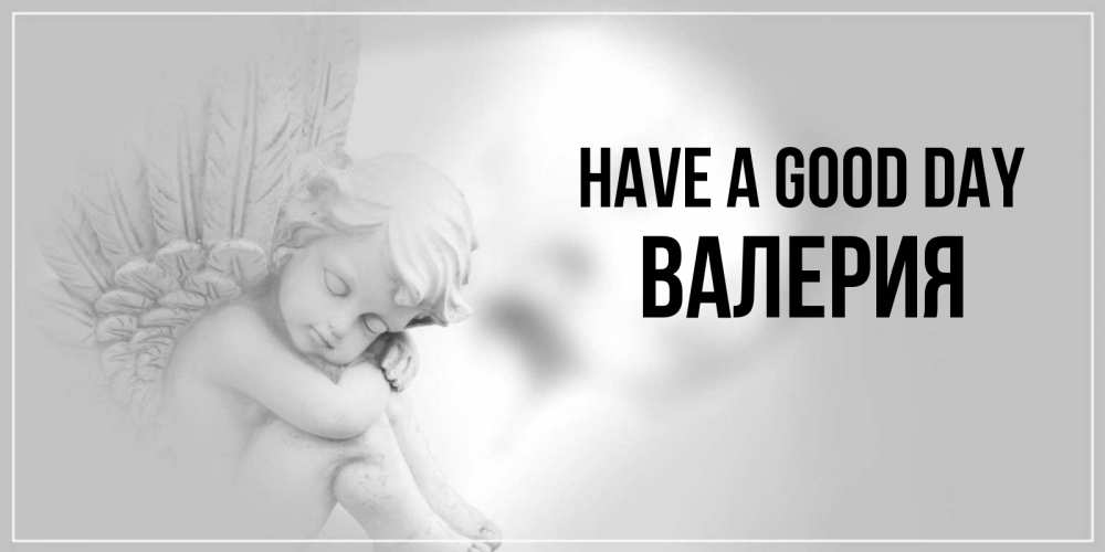 Greetings card с именем, Валерия Have a good day ангел Greetings with text for free download 