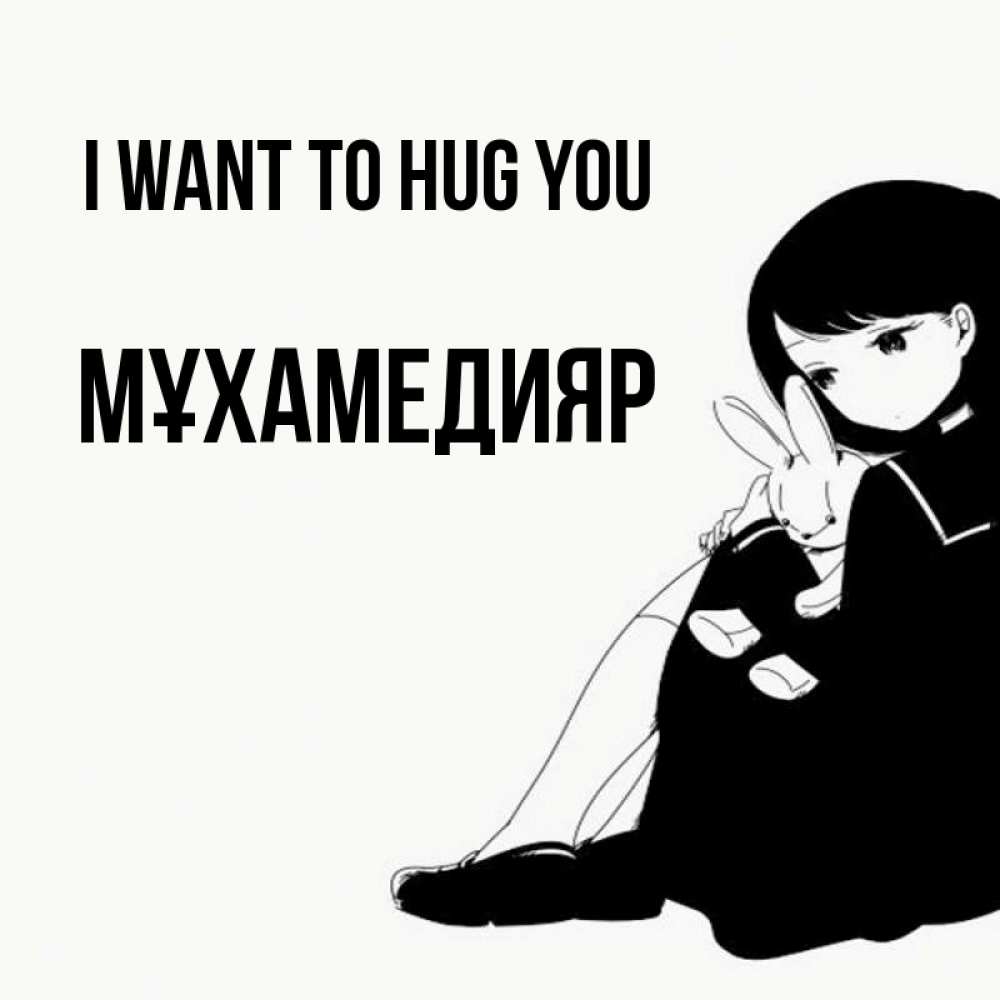 Greetings card с именем, МҰХАМЕДИЯР I want to hug you чернобелая картнка Greetings with text for free download 