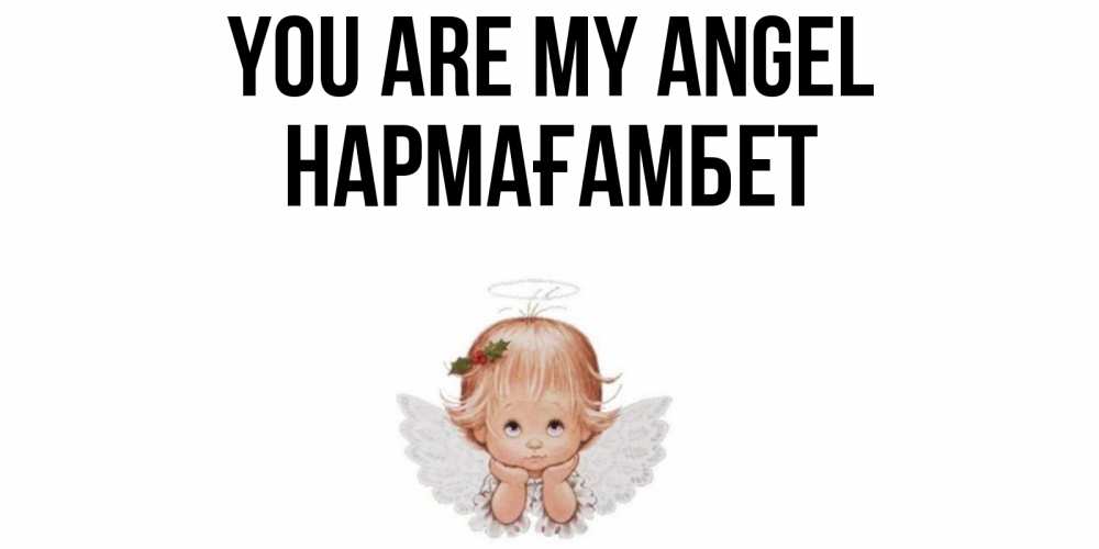 Greetings card с именем, НАРМАҒАМБЕТ You are my angel ангел Greetings with text for free download 