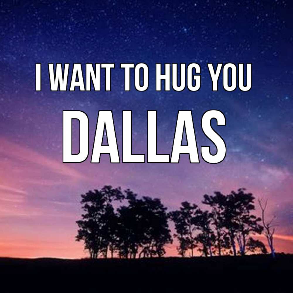 Greetings card с именем, Dallas I want to hug you силуэты деревьев Greetings with text for free download 
