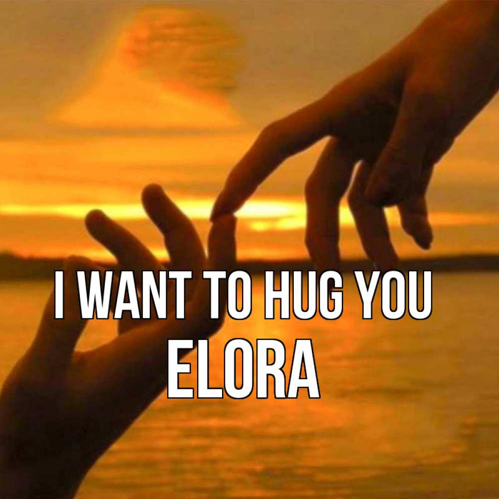 Greetings card с именем, Elora I want to hug you прикосновение нежное к любимому Greetings with text for free download 