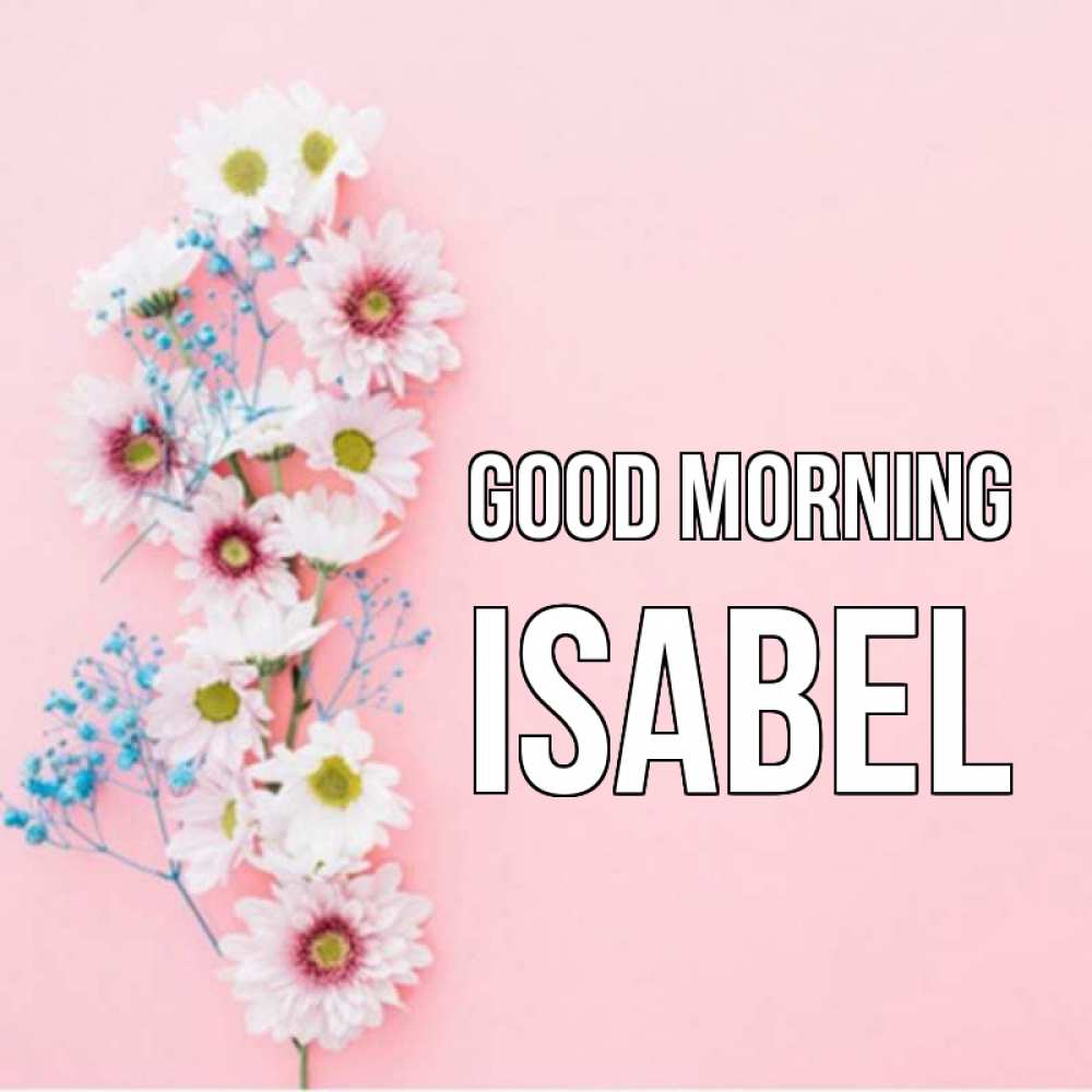 Greetings card с именем, Isabel Good morning цветы с подписью Greetings with text for free download 