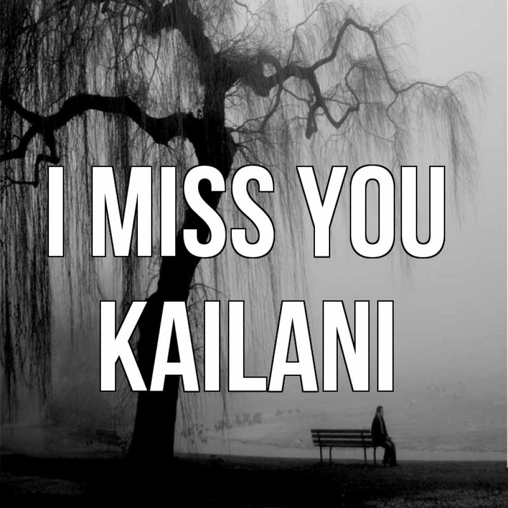 Greetings card с именем, Kailani I miss you лавочка под деревом я жду тебя Greetings with text for free download 