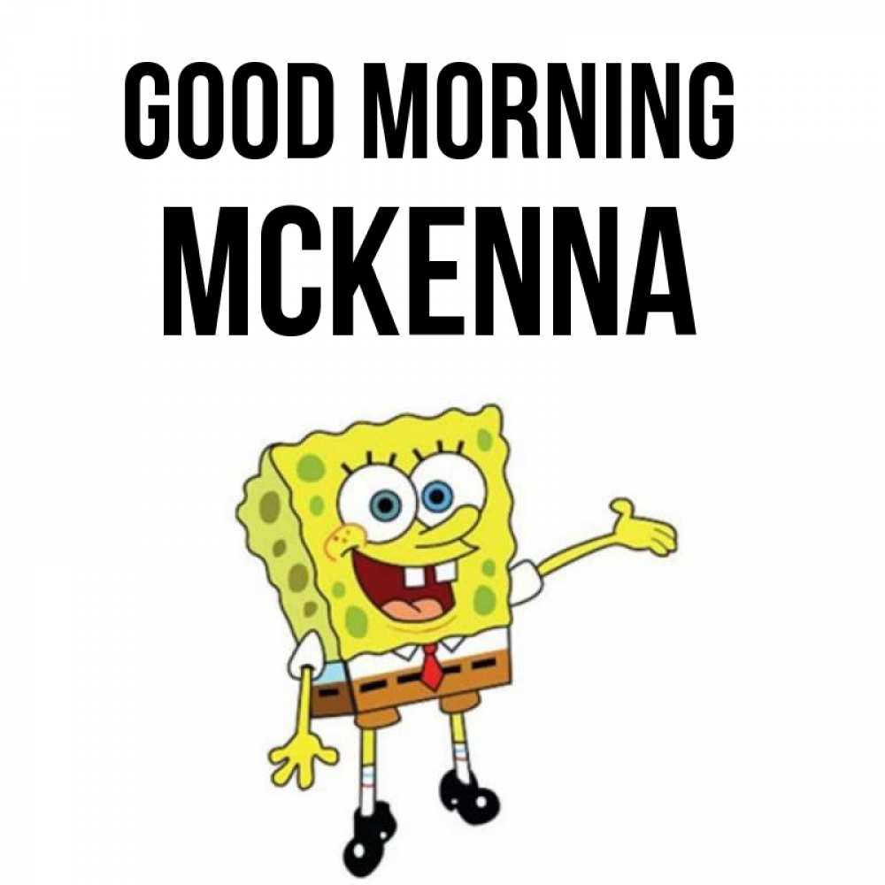 Greetings card с именем, Mckenna Good morning губка боб улыбается Greetings with text for free download 