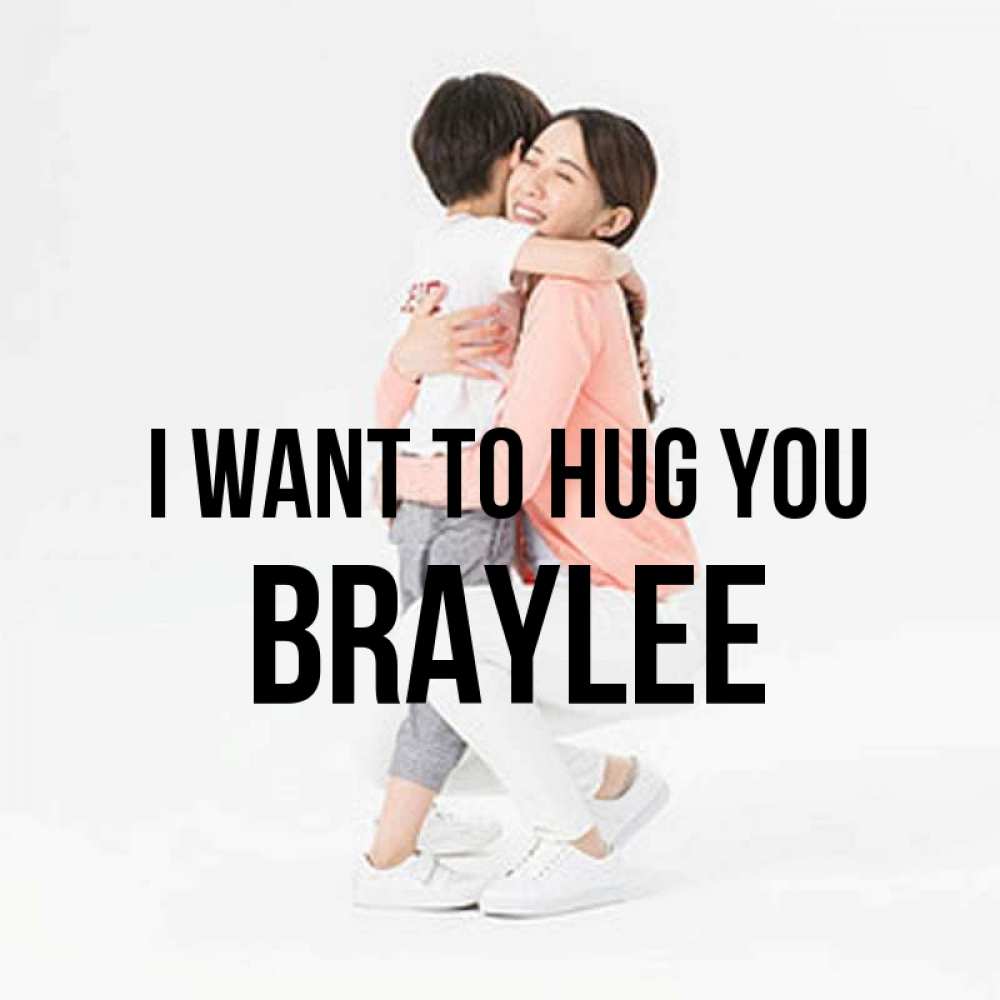 Greetings card с именем, Braylee I want to hug you соскучилась по сыну Greetings with text for free download 