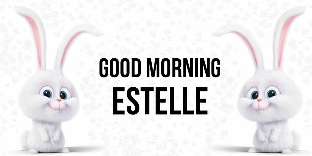 Greetings card с именем, Estelle Good morning кролики с длинными ушками Greetings with text for free download 