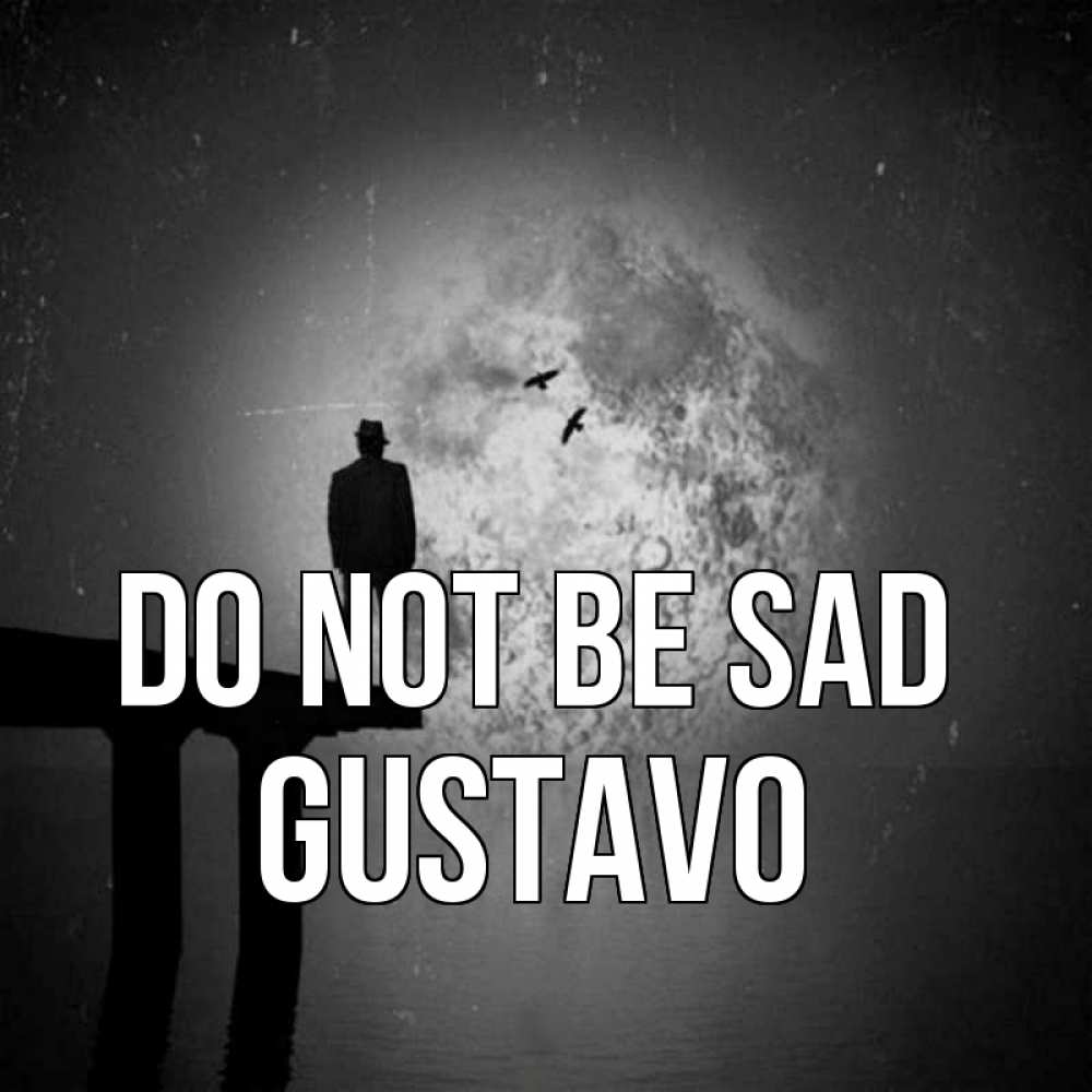 Greetings card с именем, Gustavo Do not be sad мужчина на мосту Greetings with text for free download 