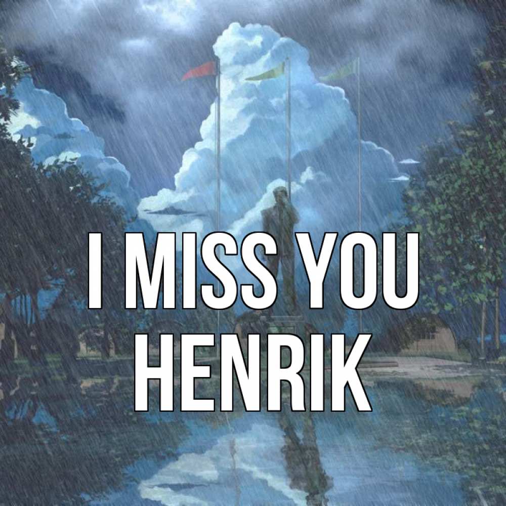 Greetings card с именем, Henrik I miss you печалька Greetings with text for free download 