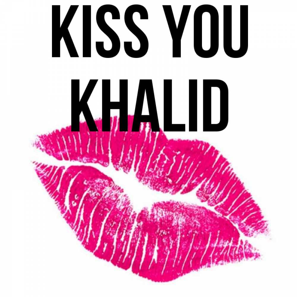 Greetings card с именем, Khalid Kiss you след от помады Greetings with text for free download 