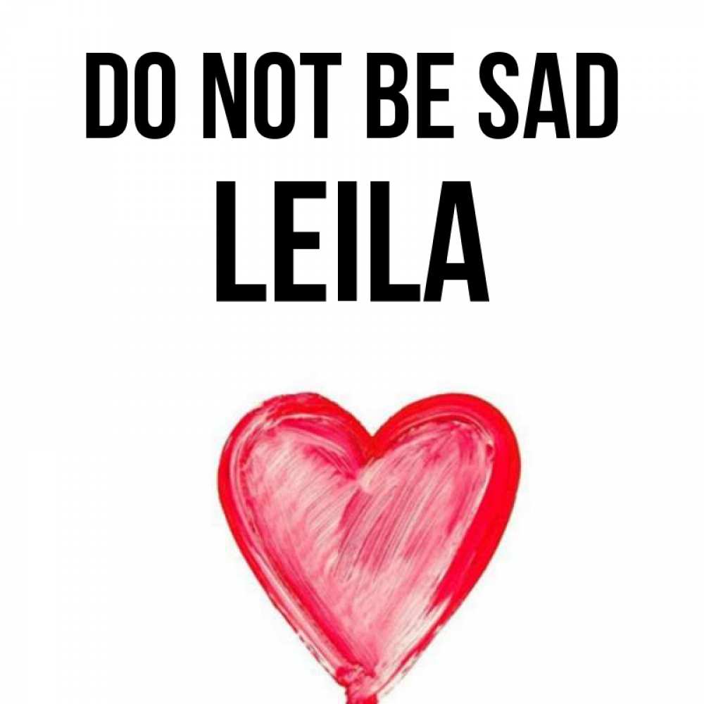 Greetings card с именем, Leila Do not be sad сердечко Greetings with text for free download 