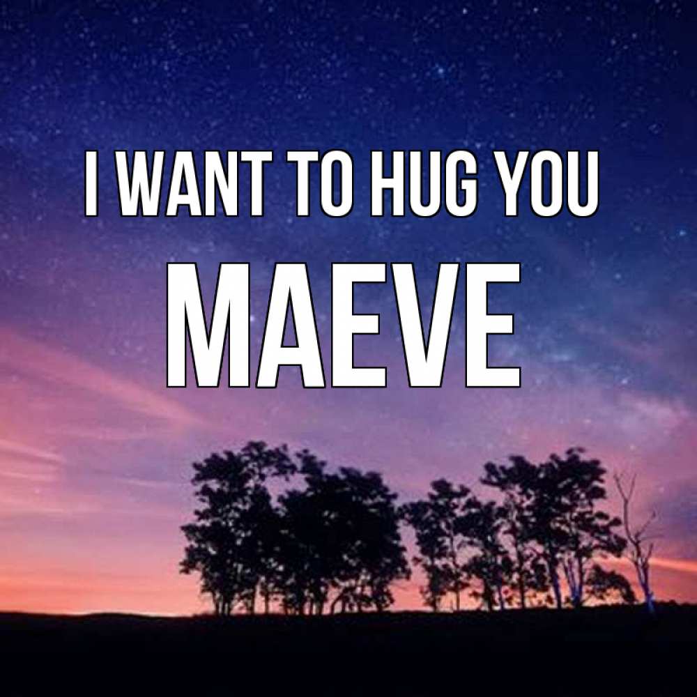 Greetings card с именем, Maeve I want to hug you силуэты деревьев Greetings with text for free download 