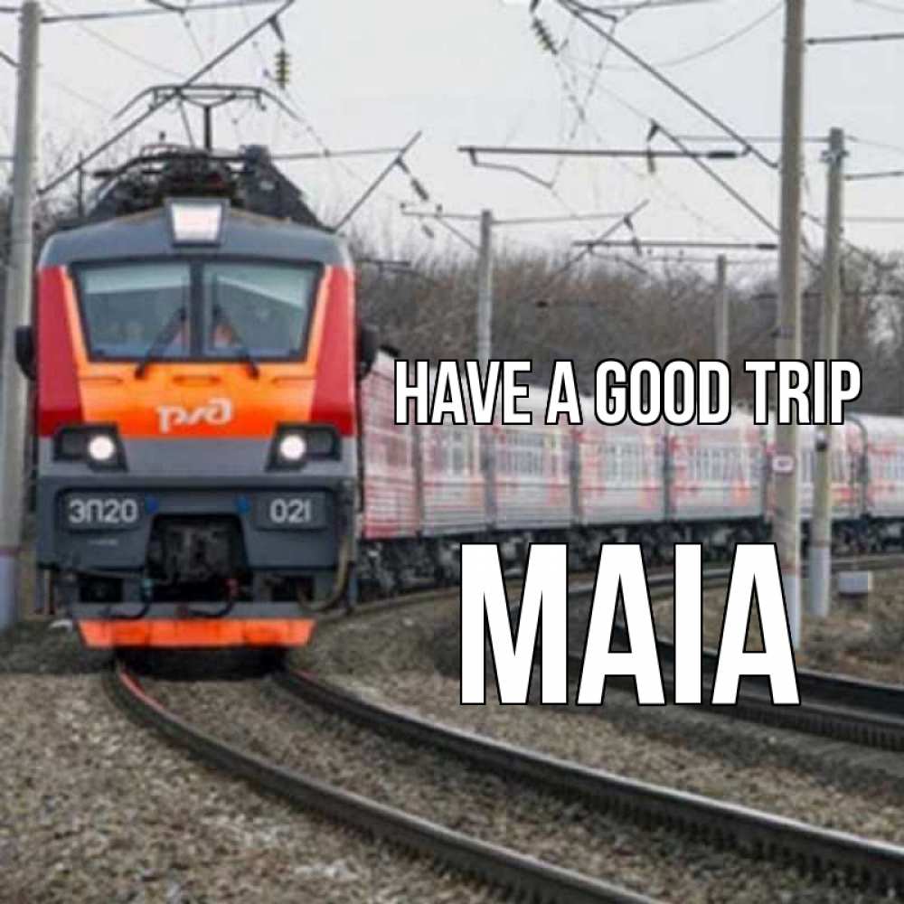 Greetings card с именем, Maia Have a good trip поезд РЖД Greetings with text for free download 