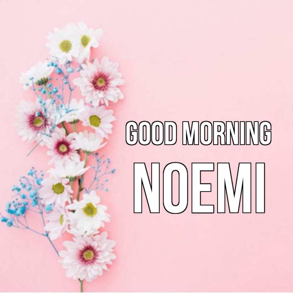 Greetings card с именем, Noemi Good morning цветы с подписью Greetings with text for free download 