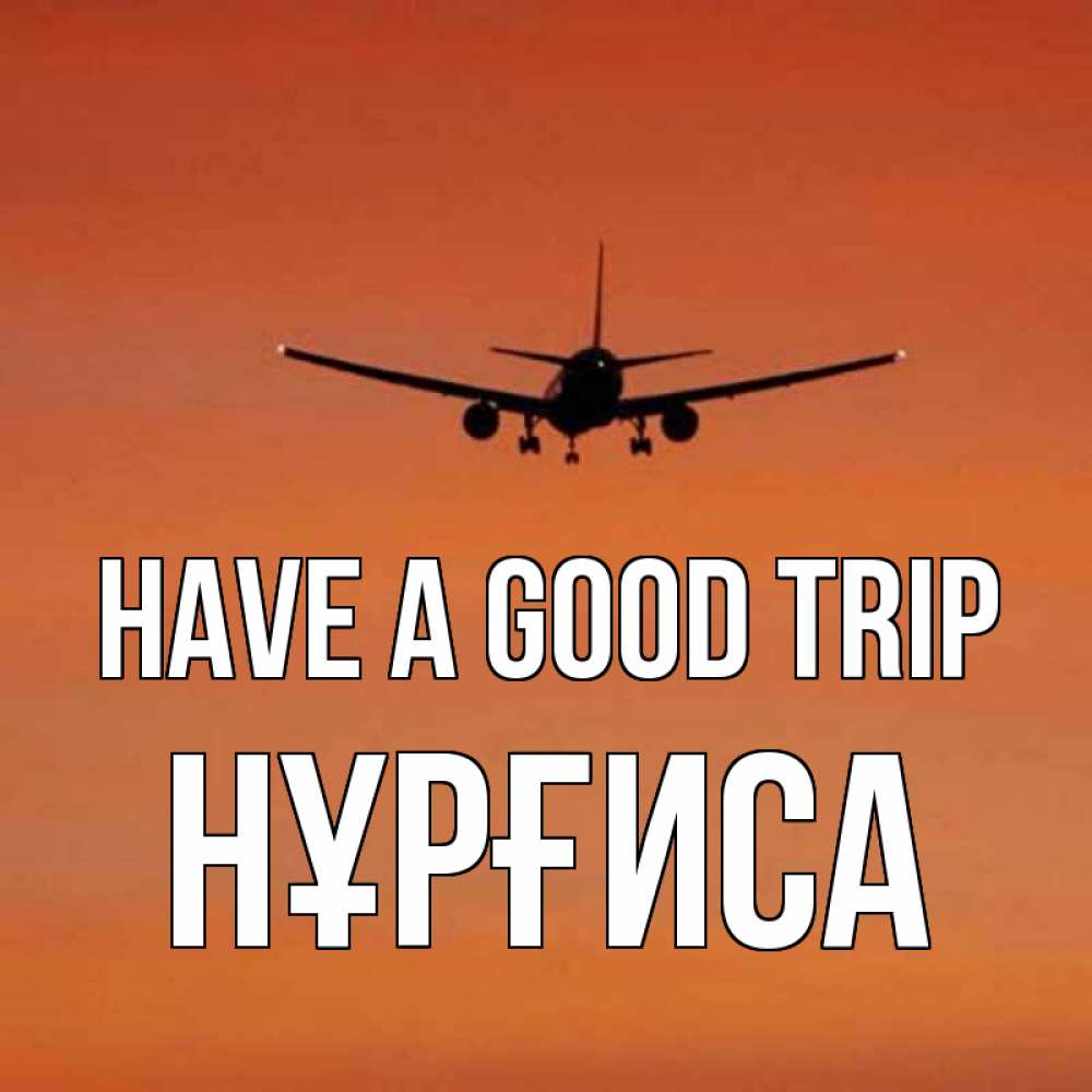 Greetings card с именем, НҰРҒИСА Have a good trip силуэт самолета Greetings with text for free download 