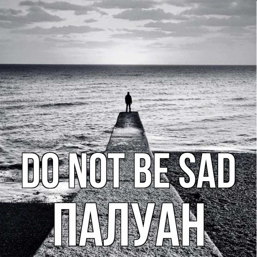 Greetings card с именем, ПАЛУАН Do not be sad море Greetings with text for free download 
