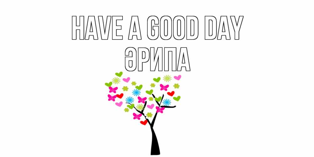 Greetings card с именем, ӘРИПА Have a good day открытки на каждый день Greetings with text for free download 