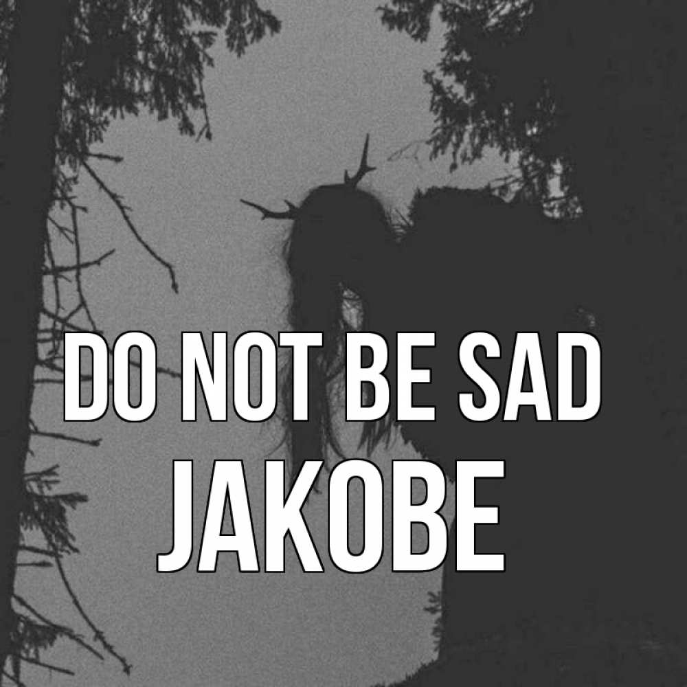 Greetings card с именем, Jakobe Do not be sad чудище лесное Greetings with text for free download 