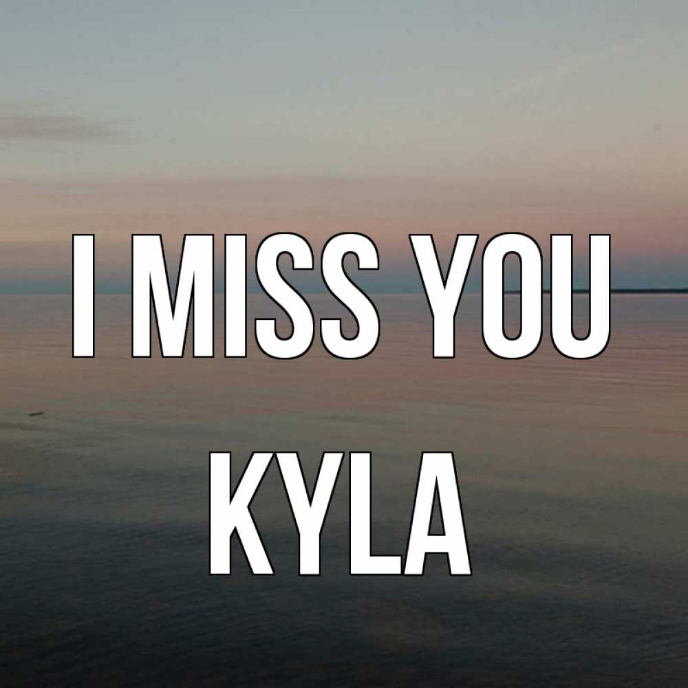 Greetings card с именем, Kyla I miss you пусто Greetings with text for free download 