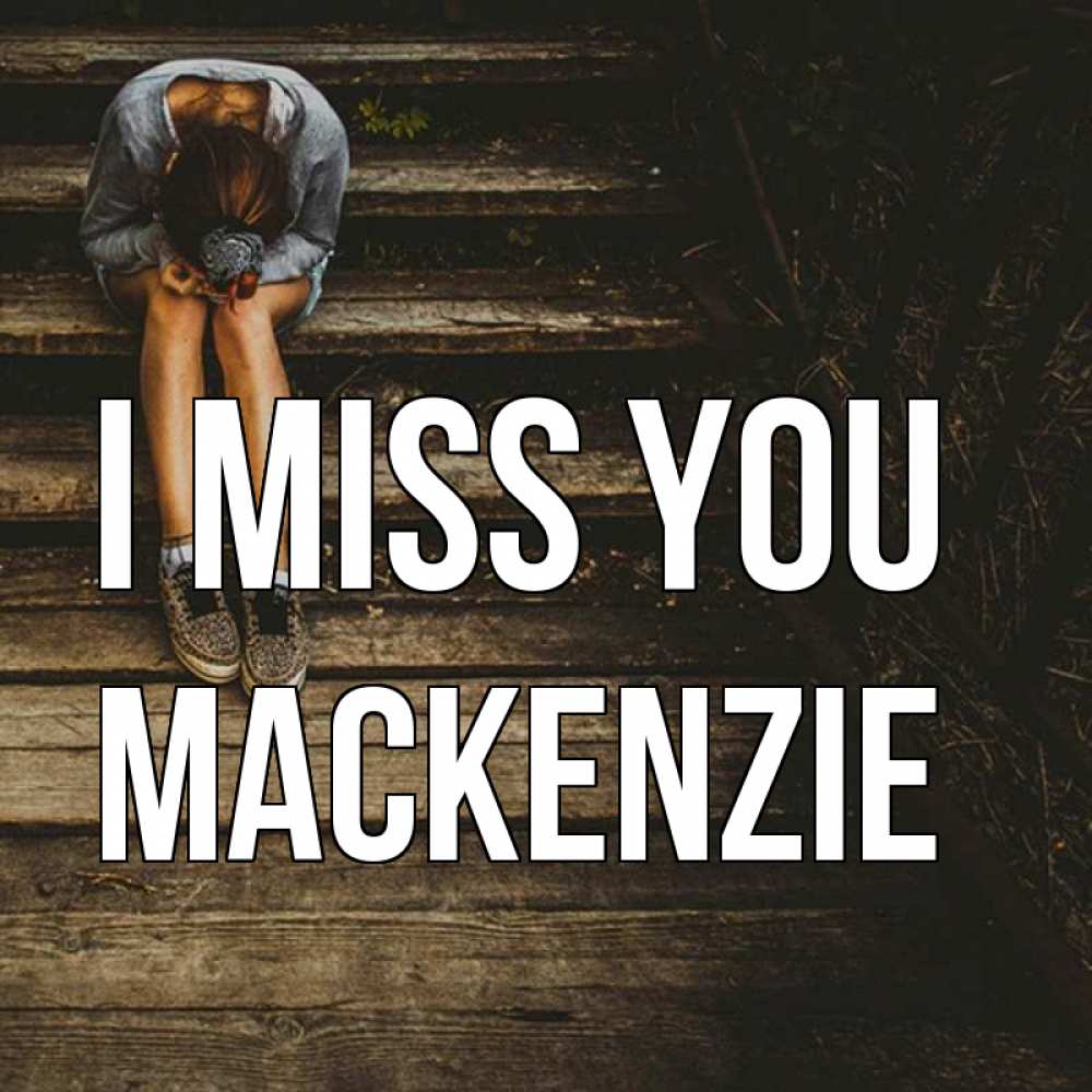 Greetings card с именем, Mackenzie I miss you грущу Greetings with text for free download 