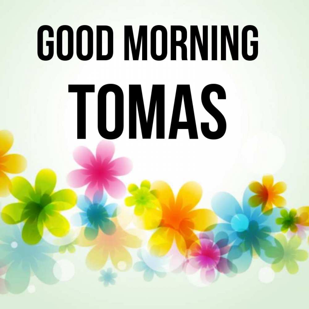 Greetings card с именем, Tomas Good morning позитивные цветочки Greetings with text for free download 