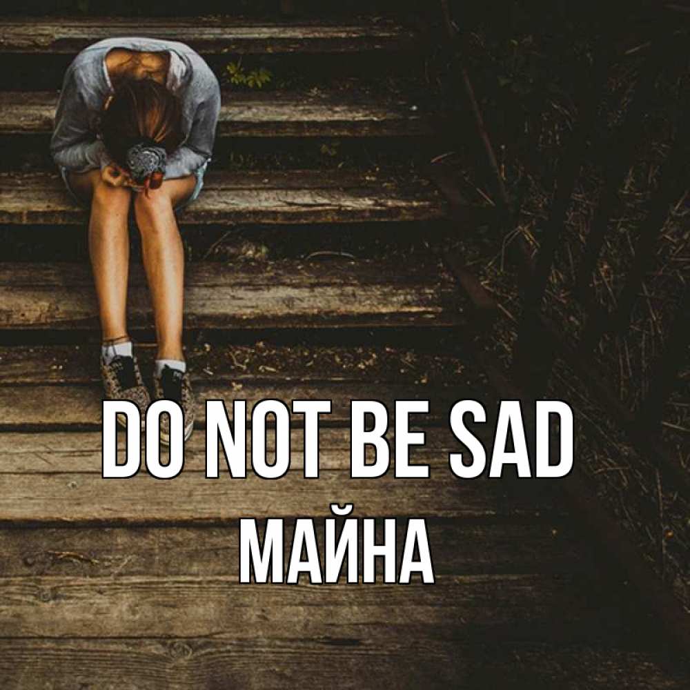 Greetings card с именем, МАЙНА Do not be sad девушка сидит на деревянных ступеньках Greetings with text for free download 